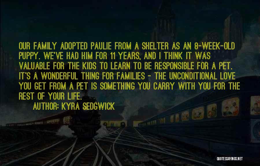 Kyra Sedgwick Quotes: Our Family Adopted Paulie From A Shelter As An 8-week-old Puppy. We've Had Him For 11 Years, And I Think