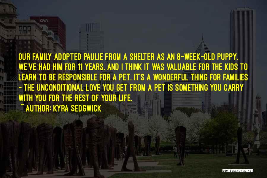 Kyra Sedgwick Quotes: Our Family Adopted Paulie From A Shelter As An 8-week-old Puppy. We've Had Him For 11 Years, And I Think