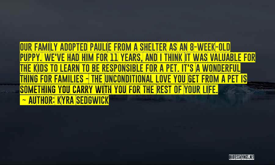 Kyra Sedgwick Quotes: Our Family Adopted Paulie From A Shelter As An 8-week-old Puppy. We've Had Him For 11 Years, And I Think