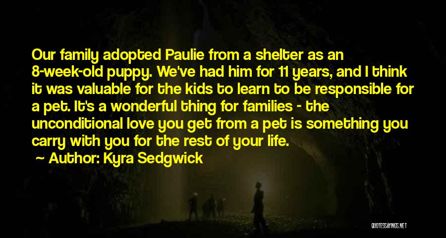 Kyra Sedgwick Quotes: Our Family Adopted Paulie From A Shelter As An 8-week-old Puppy. We've Had Him For 11 Years, And I Think