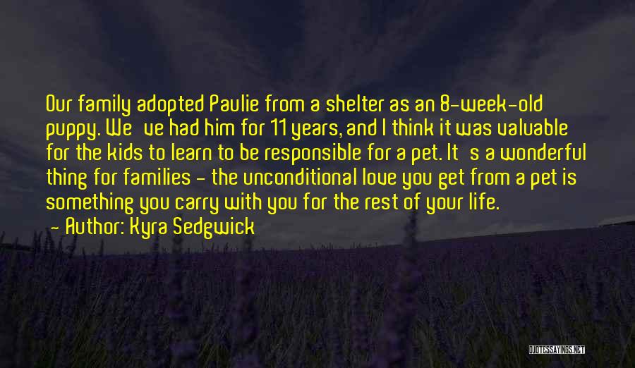 Kyra Sedgwick Quotes: Our Family Adopted Paulie From A Shelter As An 8-week-old Puppy. We've Had Him For 11 Years, And I Think