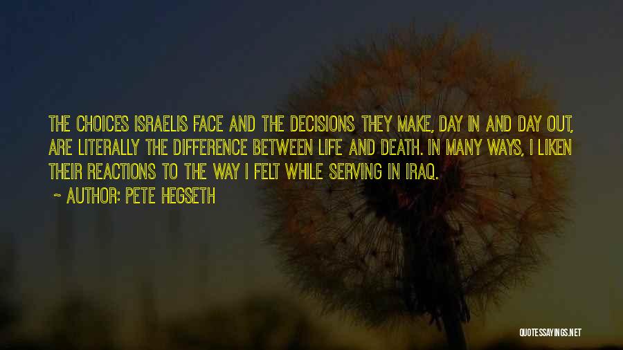 Pete Hegseth Quotes: The Choices Israelis Face And The Decisions They Make, Day In And Day Out, Are Literally The Difference Between Life