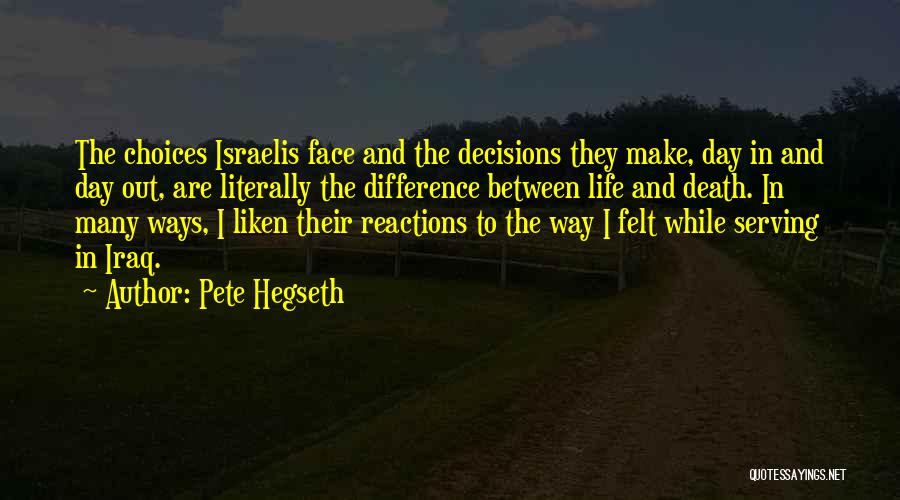 Pete Hegseth Quotes: The Choices Israelis Face And The Decisions They Make, Day In And Day Out, Are Literally The Difference Between Life