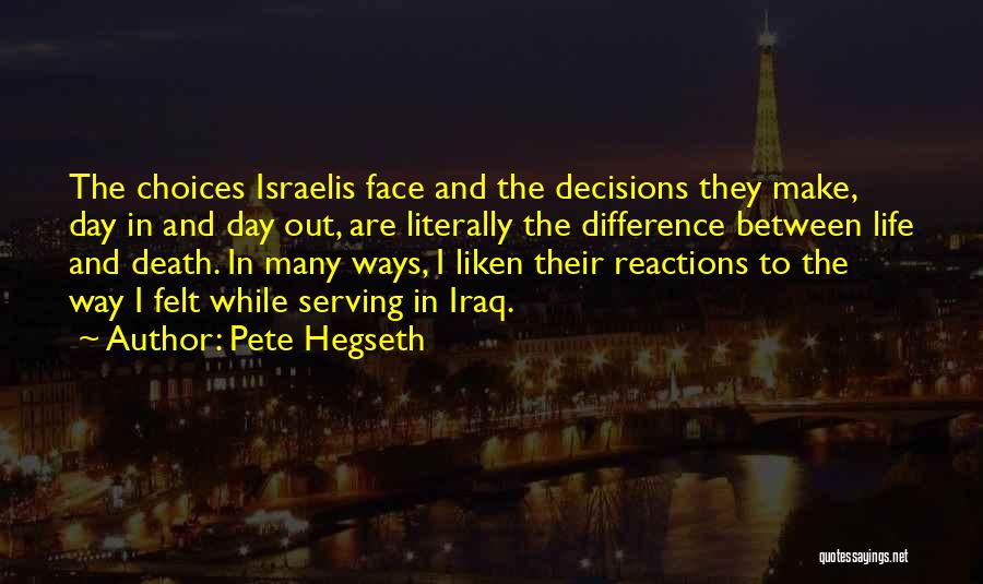 Pete Hegseth Quotes: The Choices Israelis Face And The Decisions They Make, Day In And Day Out, Are Literally The Difference Between Life