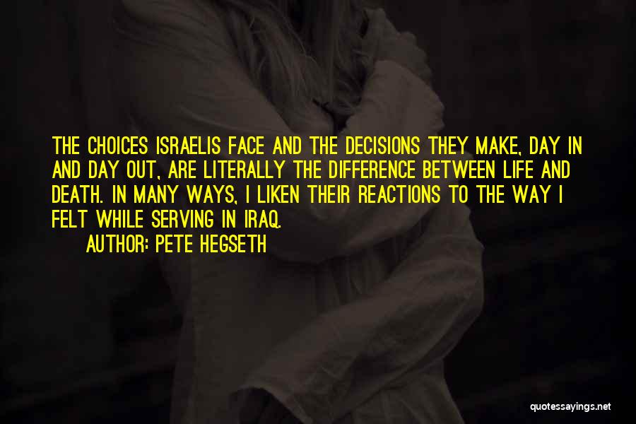 Pete Hegseth Quotes: The Choices Israelis Face And The Decisions They Make, Day In And Day Out, Are Literally The Difference Between Life