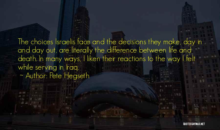 Pete Hegseth Quotes: The Choices Israelis Face And The Decisions They Make, Day In And Day Out, Are Literally The Difference Between Life