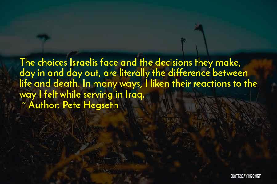 Pete Hegseth Quotes: The Choices Israelis Face And The Decisions They Make, Day In And Day Out, Are Literally The Difference Between Life