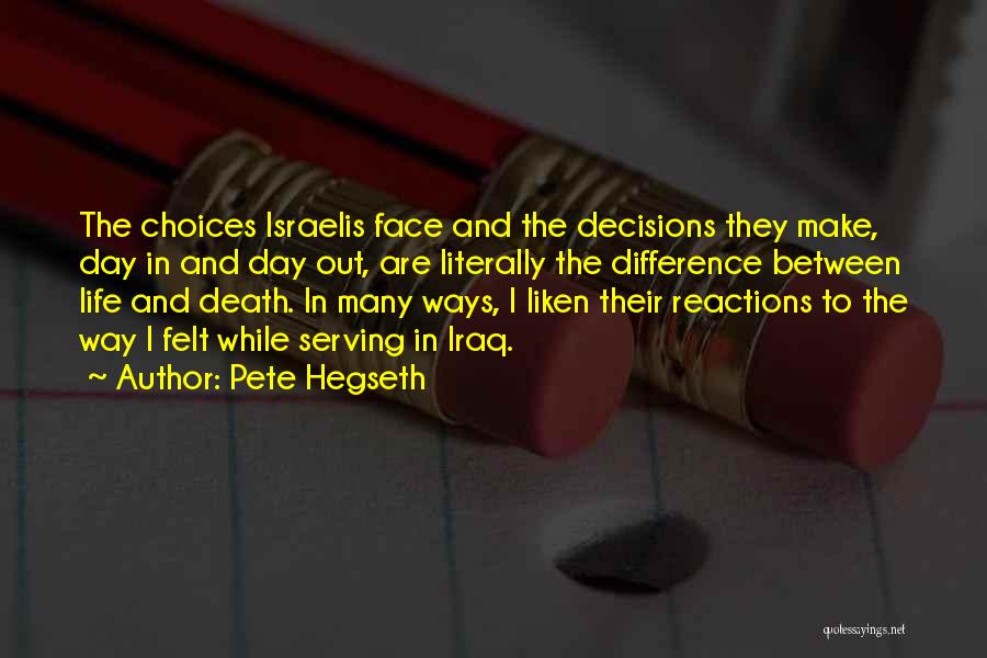 Pete Hegseth Quotes: The Choices Israelis Face And The Decisions They Make, Day In And Day Out, Are Literally The Difference Between Life