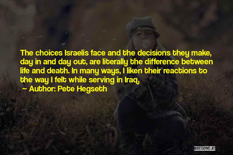 Pete Hegseth Quotes: The Choices Israelis Face And The Decisions They Make, Day In And Day Out, Are Literally The Difference Between Life