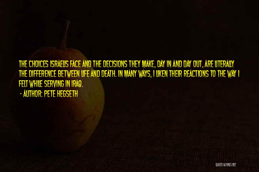 Pete Hegseth Quotes: The Choices Israelis Face And The Decisions They Make, Day In And Day Out, Are Literally The Difference Between Life