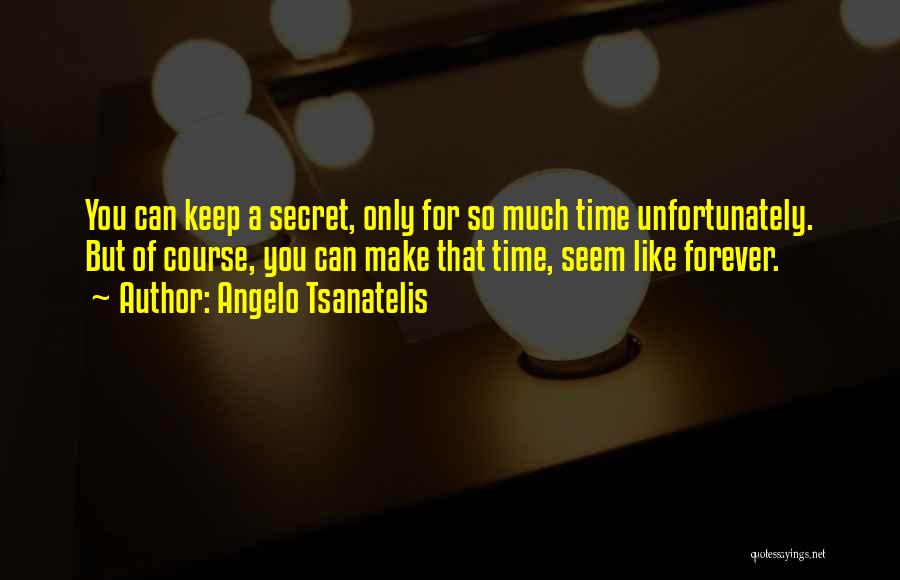 Angelo Tsanatelis Quotes: You Can Keep A Secret, Only For So Much Time Unfortunately. But Of Course, You Can Make That Time, Seem