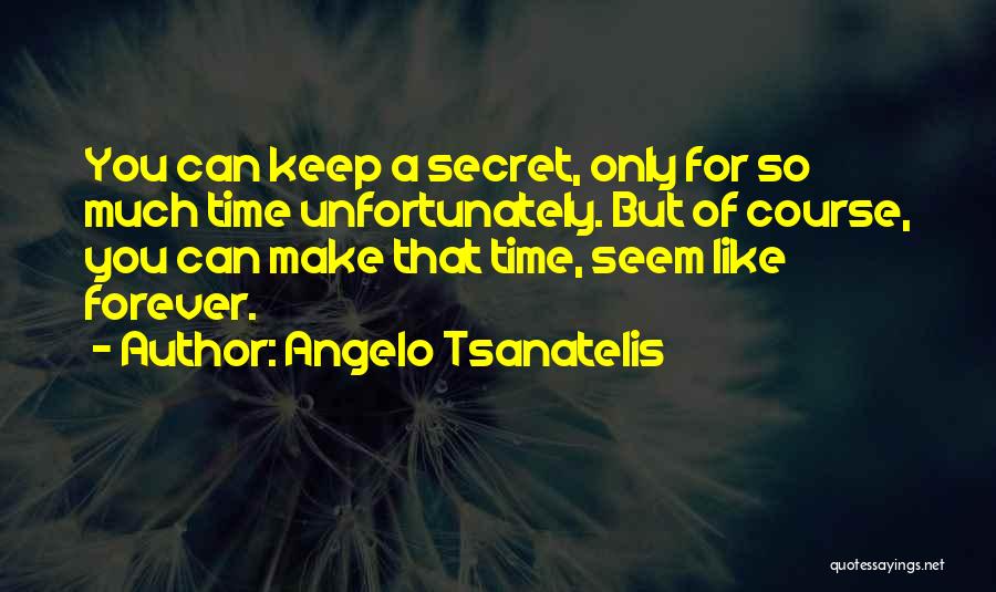 Angelo Tsanatelis Quotes: You Can Keep A Secret, Only For So Much Time Unfortunately. But Of Course, You Can Make That Time, Seem