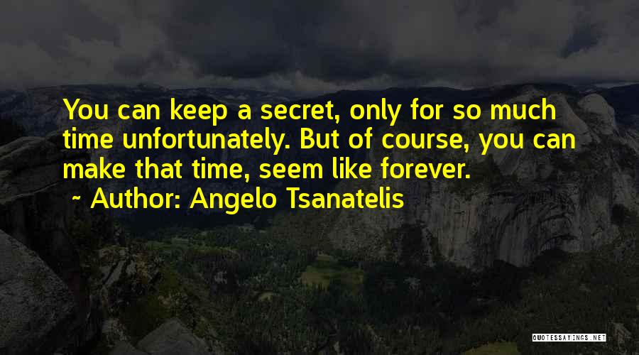 Angelo Tsanatelis Quotes: You Can Keep A Secret, Only For So Much Time Unfortunately. But Of Course, You Can Make That Time, Seem