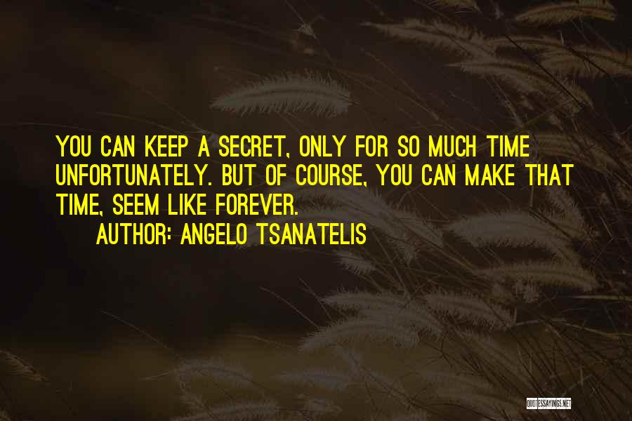 Angelo Tsanatelis Quotes: You Can Keep A Secret, Only For So Much Time Unfortunately. But Of Course, You Can Make That Time, Seem