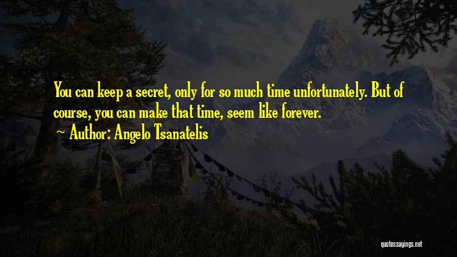 Angelo Tsanatelis Quotes: You Can Keep A Secret, Only For So Much Time Unfortunately. But Of Course, You Can Make That Time, Seem