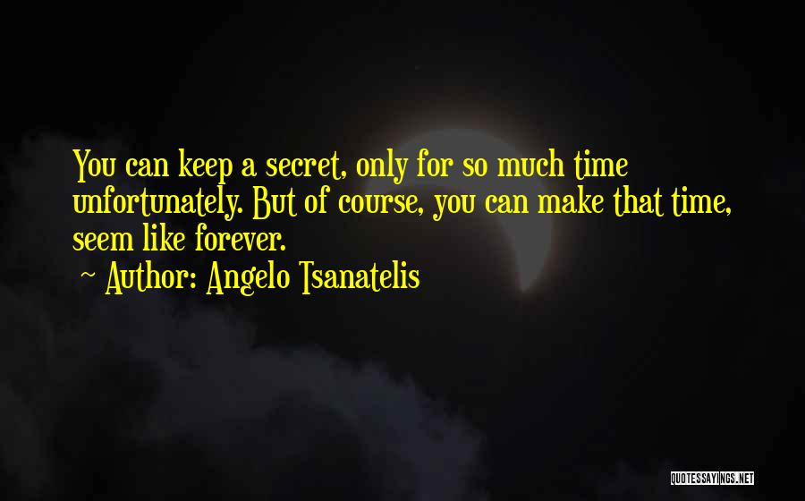 Angelo Tsanatelis Quotes: You Can Keep A Secret, Only For So Much Time Unfortunately. But Of Course, You Can Make That Time, Seem