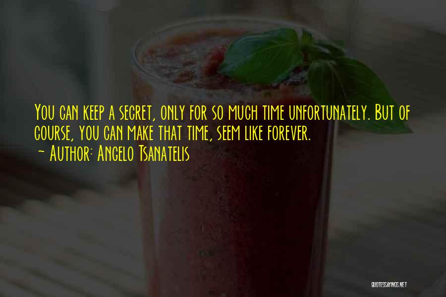 Angelo Tsanatelis Quotes: You Can Keep A Secret, Only For So Much Time Unfortunately. But Of Course, You Can Make That Time, Seem