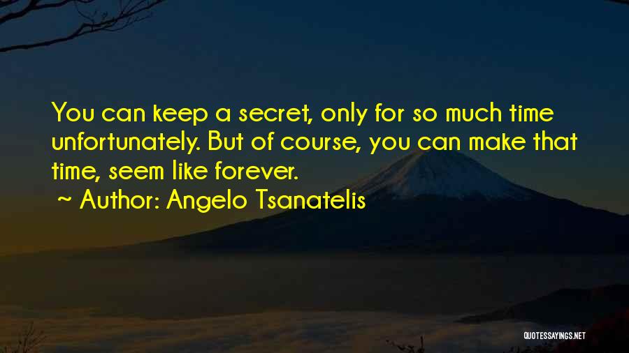 Angelo Tsanatelis Quotes: You Can Keep A Secret, Only For So Much Time Unfortunately. But Of Course, You Can Make That Time, Seem