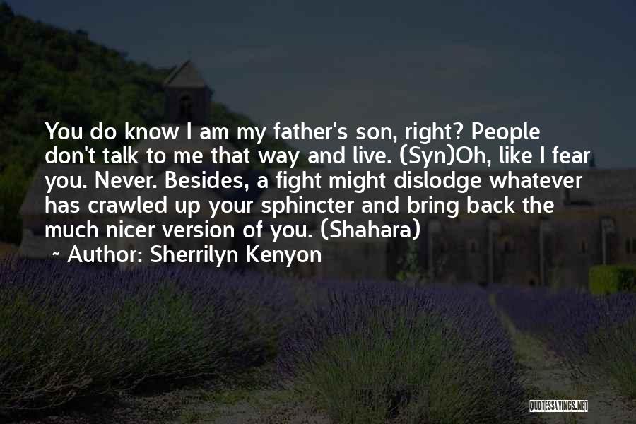 Sherrilyn Kenyon Quotes: You Do Know I Am My Father's Son, Right? People Don't Talk To Me That Way And Live. (syn)oh, Like