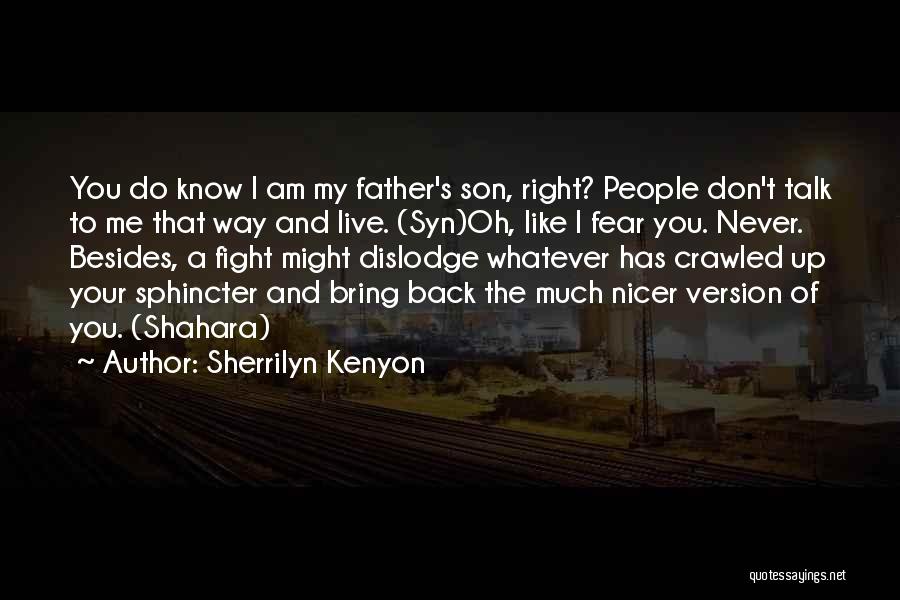 Sherrilyn Kenyon Quotes: You Do Know I Am My Father's Son, Right? People Don't Talk To Me That Way And Live. (syn)oh, Like