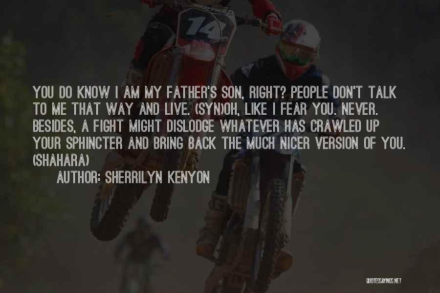 Sherrilyn Kenyon Quotes: You Do Know I Am My Father's Son, Right? People Don't Talk To Me That Way And Live. (syn)oh, Like