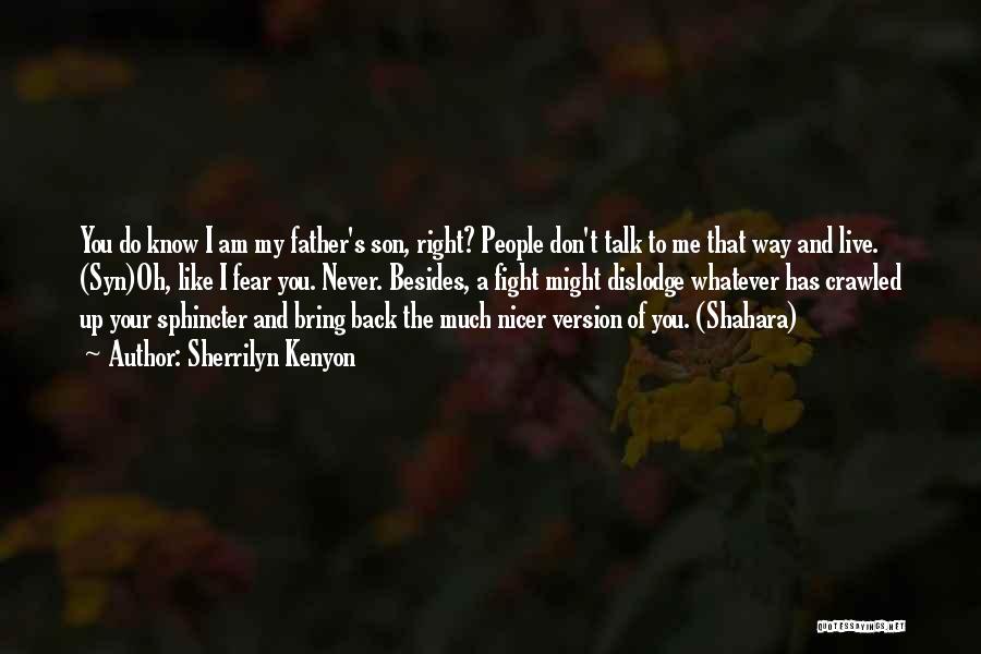 Sherrilyn Kenyon Quotes: You Do Know I Am My Father's Son, Right? People Don't Talk To Me That Way And Live. (syn)oh, Like