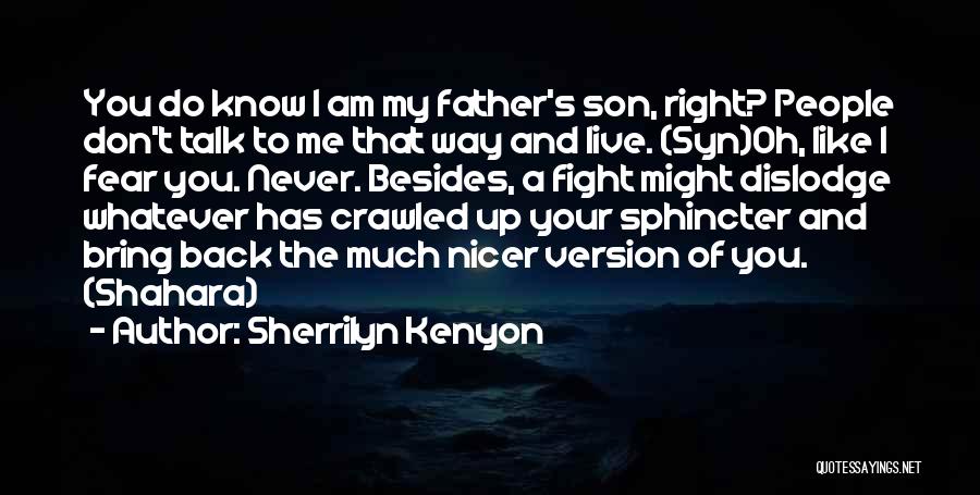 Sherrilyn Kenyon Quotes: You Do Know I Am My Father's Son, Right? People Don't Talk To Me That Way And Live. (syn)oh, Like