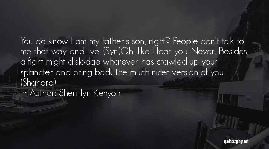 Sherrilyn Kenyon Quotes: You Do Know I Am My Father's Son, Right? People Don't Talk To Me That Way And Live. (syn)oh, Like