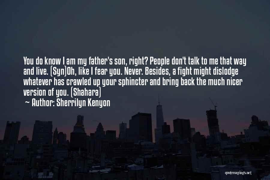 Sherrilyn Kenyon Quotes: You Do Know I Am My Father's Son, Right? People Don't Talk To Me That Way And Live. (syn)oh, Like