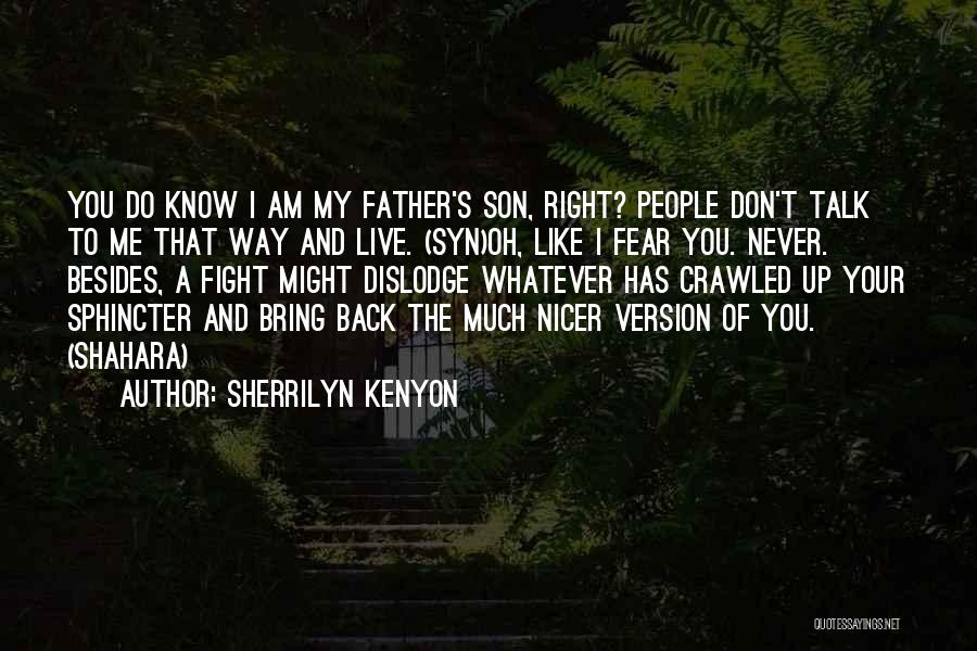 Sherrilyn Kenyon Quotes: You Do Know I Am My Father's Son, Right? People Don't Talk To Me That Way And Live. (syn)oh, Like