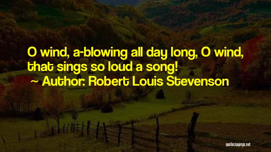 Robert Louis Stevenson Quotes: O Wind, A-blowing All Day Long, O Wind, That Sings So Loud A Song!