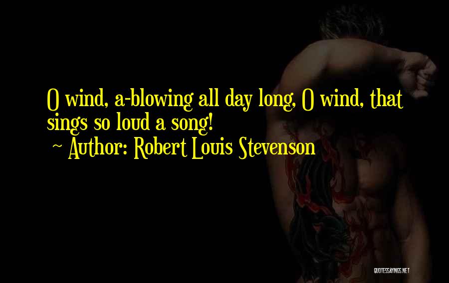 Robert Louis Stevenson Quotes: O Wind, A-blowing All Day Long, O Wind, That Sings So Loud A Song!