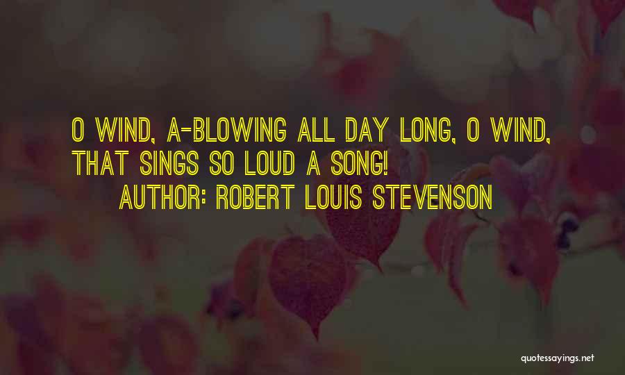 Robert Louis Stevenson Quotes: O Wind, A-blowing All Day Long, O Wind, That Sings So Loud A Song!