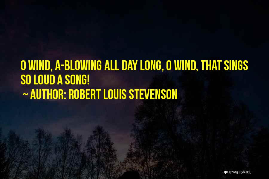 Robert Louis Stevenson Quotes: O Wind, A-blowing All Day Long, O Wind, That Sings So Loud A Song!