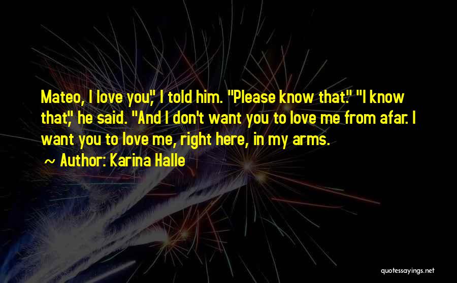 Karina Halle Quotes: Mateo, I Love You, I Told Him. Please Know That. I Know That, He Said. And I Don't Want You