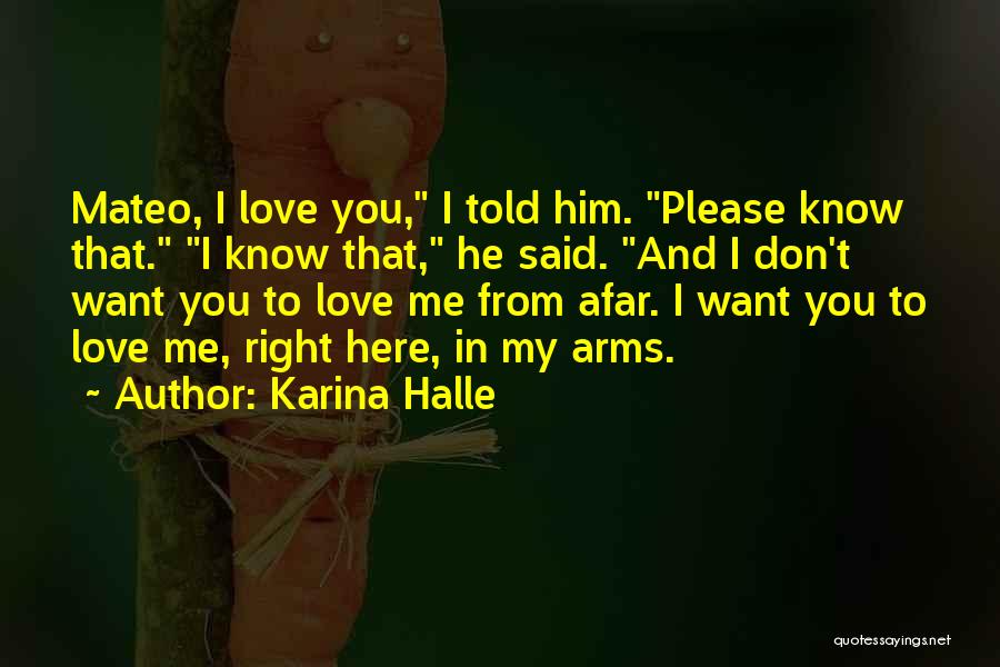 Karina Halle Quotes: Mateo, I Love You, I Told Him. Please Know That. I Know That, He Said. And I Don't Want You