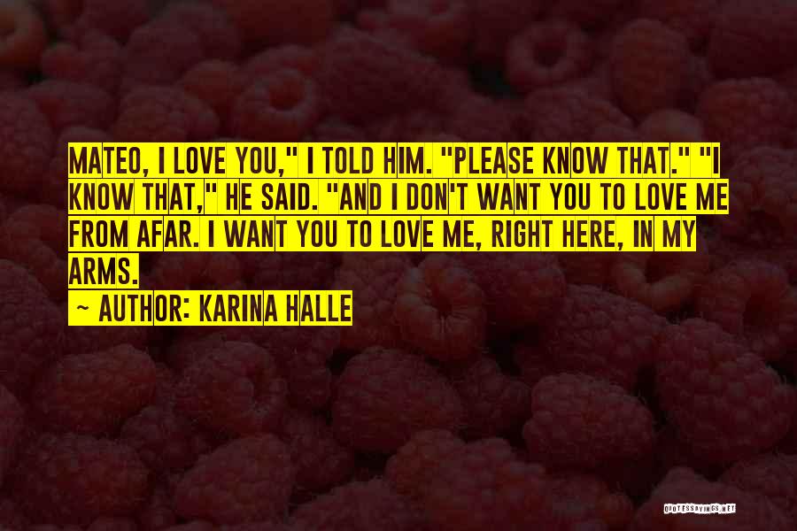 Karina Halle Quotes: Mateo, I Love You, I Told Him. Please Know That. I Know That, He Said. And I Don't Want You