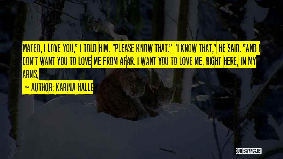 Karina Halle Quotes: Mateo, I Love You, I Told Him. Please Know That. I Know That, He Said. And I Don't Want You