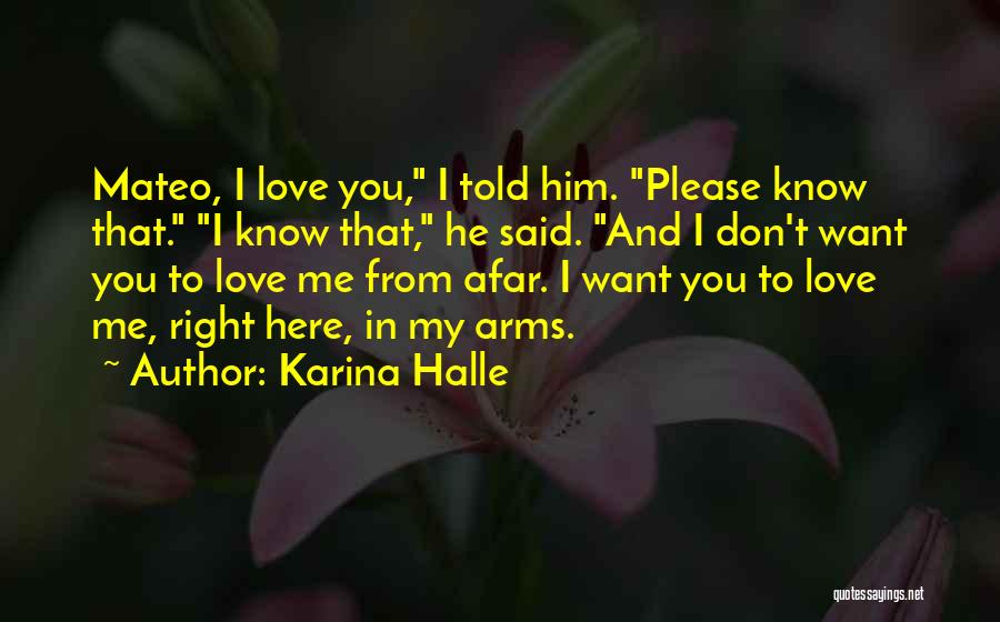 Karina Halle Quotes: Mateo, I Love You, I Told Him. Please Know That. I Know That, He Said. And I Don't Want You