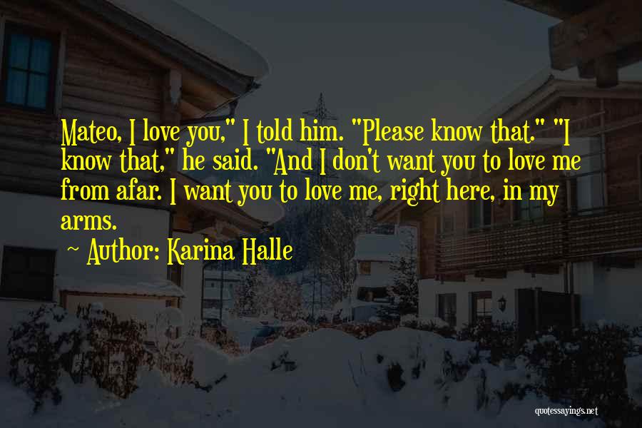 Karina Halle Quotes: Mateo, I Love You, I Told Him. Please Know That. I Know That, He Said. And I Don't Want You