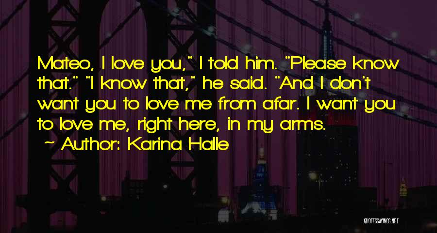 Karina Halle Quotes: Mateo, I Love You, I Told Him. Please Know That. I Know That, He Said. And I Don't Want You