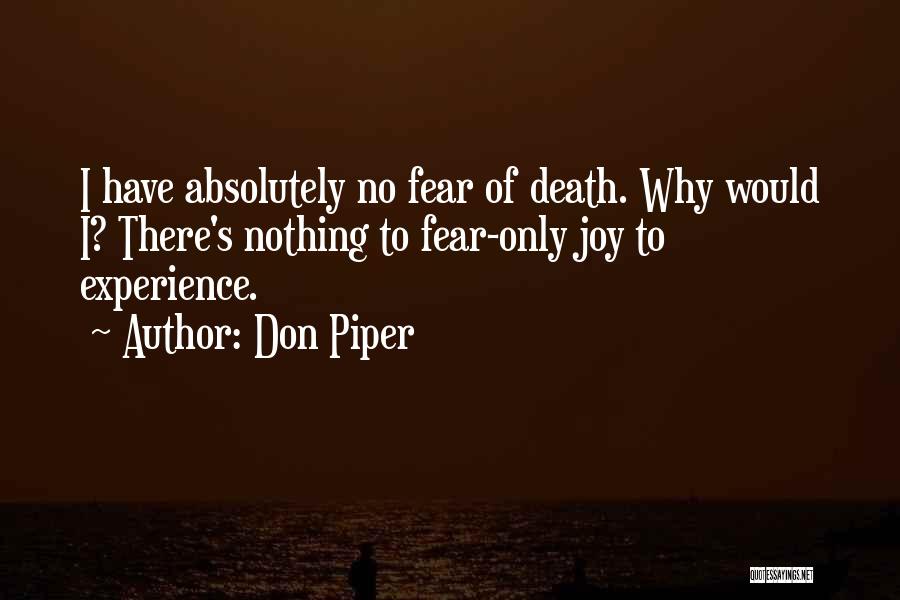 Don Piper Quotes: I Have Absolutely No Fear Of Death. Why Would I? There's Nothing To Fear-only Joy To Experience.