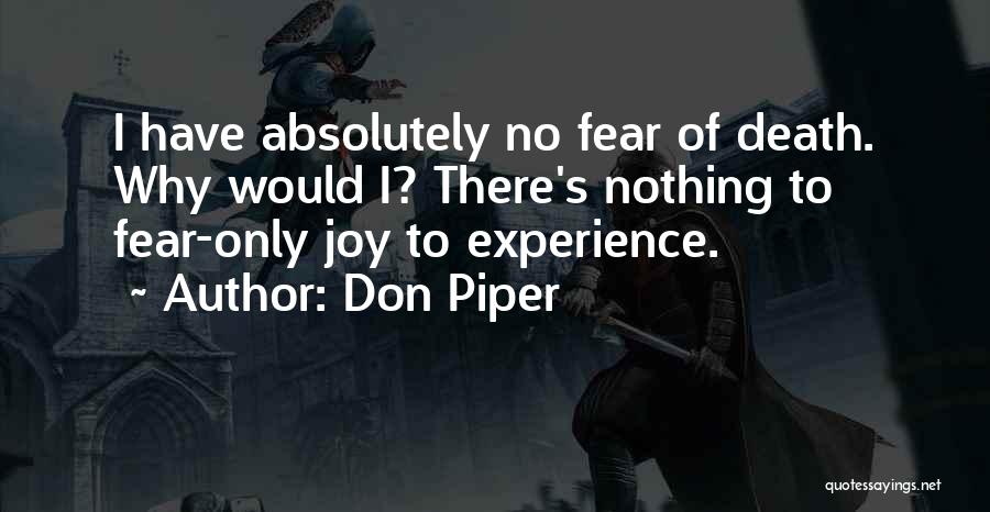 Don Piper Quotes: I Have Absolutely No Fear Of Death. Why Would I? There's Nothing To Fear-only Joy To Experience.