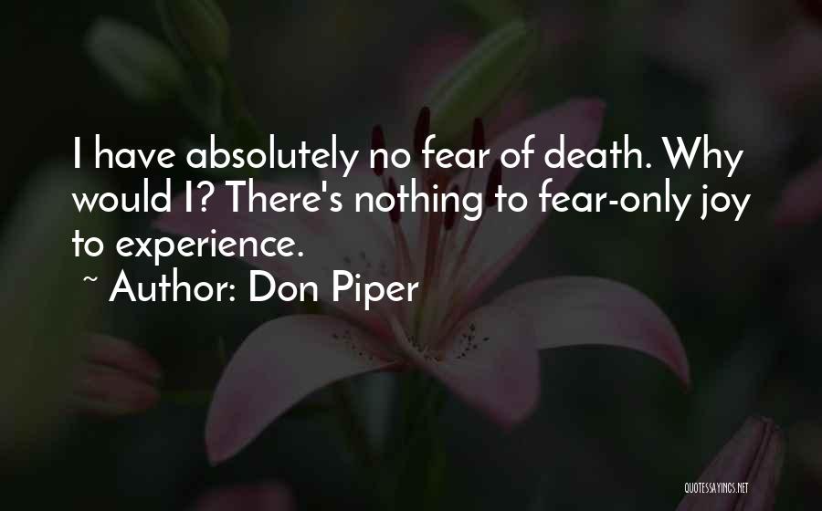 Don Piper Quotes: I Have Absolutely No Fear Of Death. Why Would I? There's Nothing To Fear-only Joy To Experience.