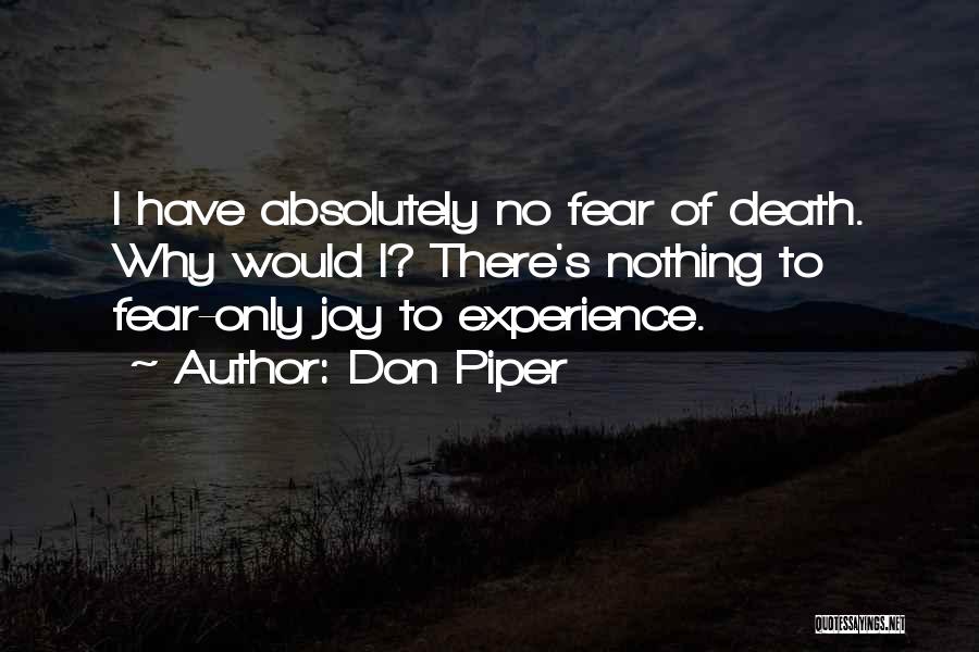 Don Piper Quotes: I Have Absolutely No Fear Of Death. Why Would I? There's Nothing To Fear-only Joy To Experience.