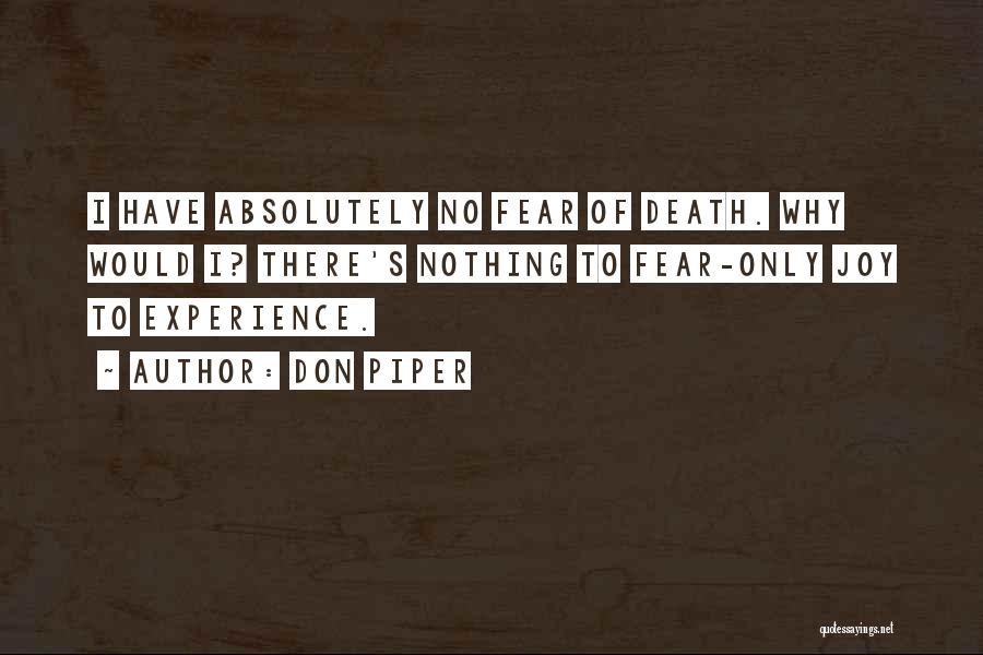 Don Piper Quotes: I Have Absolutely No Fear Of Death. Why Would I? There's Nothing To Fear-only Joy To Experience.