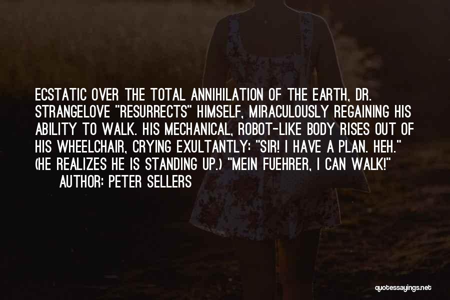 Peter Sellers Quotes: Ecstatic Over The Total Annihilation Of The Earth, Dr. Strangelove Resurrects Himself, Miraculously Regaining His Ability To Walk. His Mechanical,