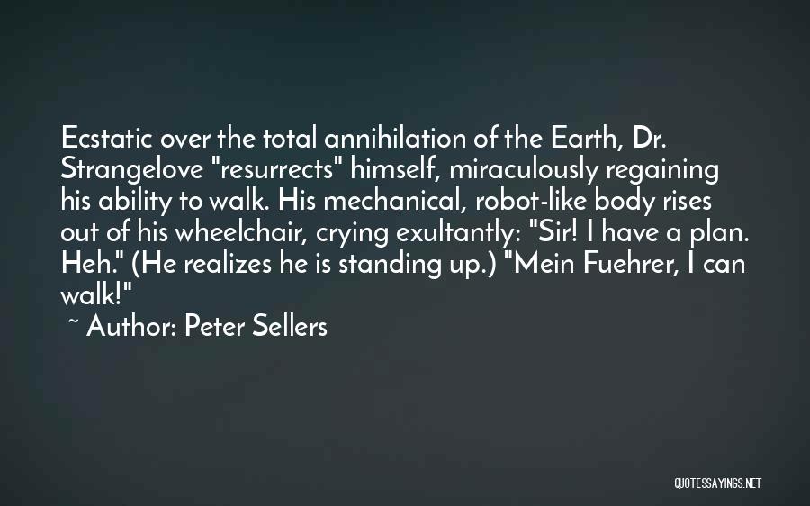 Peter Sellers Quotes: Ecstatic Over The Total Annihilation Of The Earth, Dr. Strangelove Resurrects Himself, Miraculously Regaining His Ability To Walk. His Mechanical,