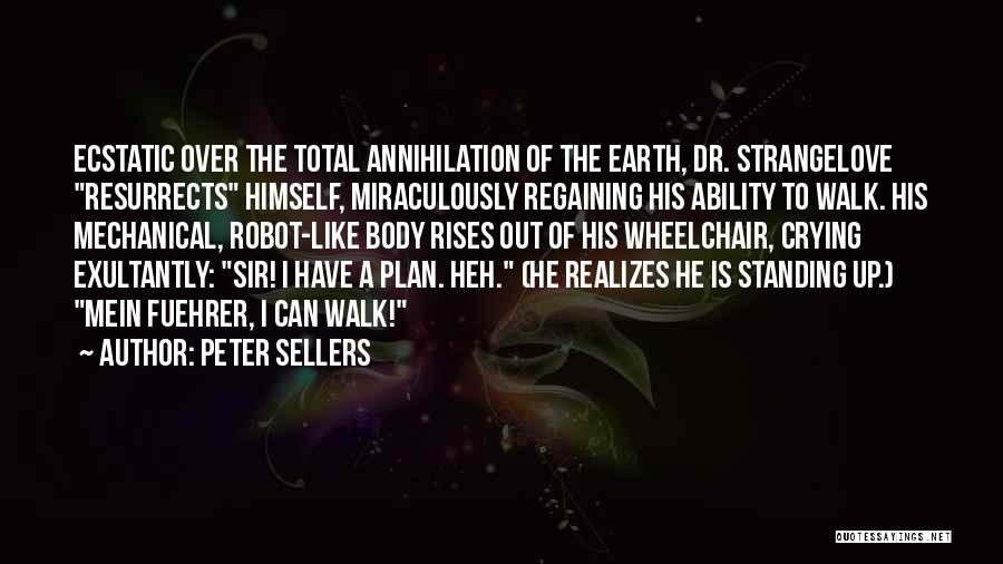 Peter Sellers Quotes: Ecstatic Over The Total Annihilation Of The Earth, Dr. Strangelove Resurrects Himself, Miraculously Regaining His Ability To Walk. His Mechanical,