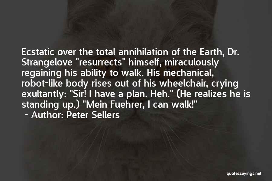 Peter Sellers Quotes: Ecstatic Over The Total Annihilation Of The Earth, Dr. Strangelove Resurrects Himself, Miraculously Regaining His Ability To Walk. His Mechanical,